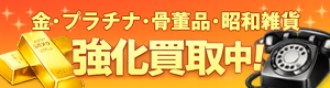 金・プラチナ・骨董品・昭和雑貨強化買取中